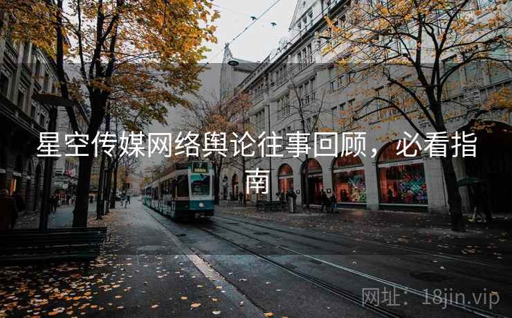 星空传媒网络舆论往事回顾，必看指南