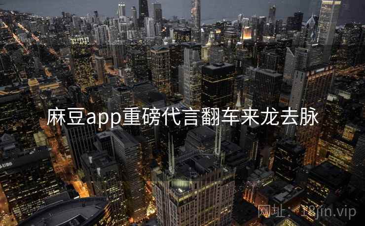 麻豆app重磅代言翻车来龙去脉